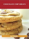 Chocolate Chip Greats: Delicious Chocolate Chip Recipes, the Top 87 Chocolate Chip Recipes - Jo Franks