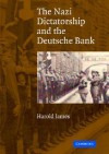 The Nazi Dictatorship and the Deutsche Bank - Harold James