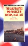 The Early Parties And Politics In Britain, 1688 1832 - Brian Hill