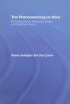 The Phenomenological Mind: An Introduction To Philosophy Of Mind And Cognitive Science - Shaun Gallagher, Dan Zahavi