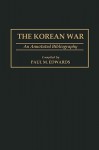 The Korean War: An Annotated Bibliography - Paul M. Edwards