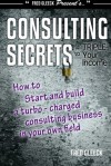 Consulting Secrets to Triple Your Income: How to Start and Build a Turbo-Charged Consulting Business In Your Own Field - Fred Gleeck