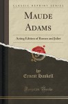 Maude Adams: Acting Edition of Romeo and Juliet (Classic Reprint) - Ernest Haskell