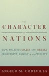 The Character of Nations: How Politics Makes and Breaks Prosperity, Family, and Civility - Angelo Codevilla