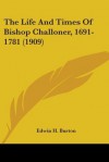 The Life and Times of Bishop Challoner, 1691-1781 (1909) - Edwin H. Burton