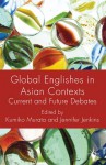 Global Englishes in Asian Contexts: Current and Future Debates - Kumiko Murata, Jennifer Jenkins, Jennifer Jenkins