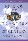 Religion And Technology In The 21st Century: Faith In The E World - Susan George