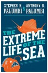 The Extreme Life of the Sea - Stephen R. Palumbi, Anthony R. Palumbi