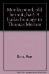 Monks pond, old hermit, hai!: A haiku homage to Thomas Merton - Ron Seitz