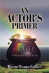 An Actor's Primer: S.T.A.G.E. or a Simple Approach to Acting - Wayne Evans Collier