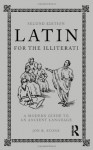 Latin for the Illiterati, Second Edition: A Modern Guide to an Ancient Language - Jon R. Stone