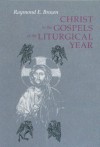 Christ in the Gospels of the Liturgical Year: Raymond E. Brown, SS (1928-1998) - Raymond E. Brown, Ronald D. Witherup