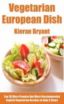 Most-Popular European Vegetarian Recipes: Top 30 Most-Recommended, Most-Demanded & Mouth-Watering European Vegetarian Recipes in Only 3 Or Less Steps - Charlene W. Howard