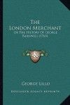 The London Merchant: Or the History of George Barnwell (1763) - George Lillo