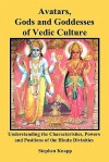 Avatars, Gods and Goddesses of Vedic Culture: Understanding the Characteristics, Powers and Positions of the Hindu Divinities - Stephen Knapp