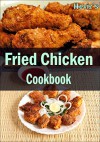 Fried Chicken Cookbook :101. Delicious, Nutritious, Low Budget, Mouth watering Fried Chicken Cookbook - Heviz's