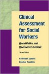 Clinical Assessment for Social Workers: Quantitative and Qualitative Methods, 2nd Edition - Catheleen Jordan, Cynthia Franklin