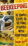 Beekeeping: 10 Simple Steps to Getting Started with Honeybees - Brenda Brown