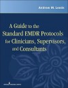 A Guide to the Standard EMDR Protocols for Clinicians, Supervisors, and Consultants - Andrew M. Leeds