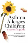 Asthma Allergies Children: A Parent's Guide - Paul Ehrlich, Larry Chiaramonte, Henry Ehrlich