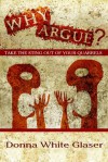 Why Argue? Take the Sting Out of Your Quarrels - Donna White Glaser