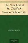 The New Girl at St. Chad's A Story of School Life - Angela Brazil