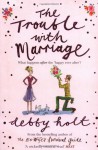 The Trouble With Marriage - Debby Holt