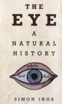 The Eye: A Natural History - Simon Ings