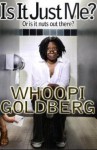 Is It Just Me?: Or is it nuts out there? - Whoopi Goldberg