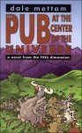 The Pub at the Center of the Universe: A Novel from the Fifth Dimension - Dale Mettam