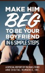 Make Him Beg To Be Your Boyfriend In 6 Simple Steps - Michael Fiore