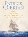 The Final, Unfinished Voyage Of Jack Aubrey - Patrick O'Brian