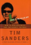 Love Is the Killer App: How to Win Business and Influence Friends - Tim Sanders