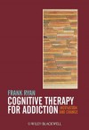 Cognitive Therapy for Addiction: Motivation and Change - Frank Ryan