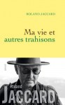 Ma vie et autres trahisons (Littérature Française) (French Edition) - Roland Jaccard