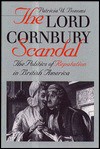 Lord Cornbury Scandal: The Politics of Reputation in British America - Patricia U. Bonomi, Omohundro Institute of Early American History and Culture