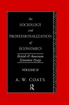 The Sociology and Professionalization of Economics: British and American Economic Essays, Volume II - A.W. Coats