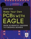 Make Your Own PCBs with Eagle: From Schematic Designs to Finished Boards - Simon Monk