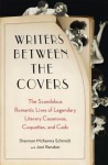 Writers Between the Covers: The Scandalous Romantic Lives of Legendary Literary Casanovas, Coquettes, and Cads - Shannon McKenna Schmidt, Joni Rendon, Peter Berkrot, Antony Ferguson