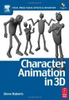 Character Animation in 3D, : Use traditional drawing techniques to produce stunning CGI animation (Focal Press Visual Effects and Animation) - Steve Roberts