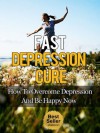 Fast Depression Cure - How to Overcome Depression And Be Happy Now (Depression And Anxiety, Depression Free, Depressed) - John Rogers