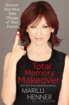 Total Memory Makeover: Uncover Your Past, Take Charge of Your Future - Marilu Henner