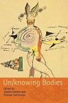 Un/knowing Bodies - Joanna Latimer, Michael Schillmeier