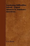 Gardening Difficulties Solved - Expert Answers to Amateurs' Questions - H.H. Thomas