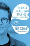 Things a Little Bird Told Me: Confessions of the Creative Mind - Biz Stone