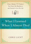 What I Learned When I Almost Died: How a Maniac TV Producer Put Down His Blackberry and Started to Live His Life - Chris Licht