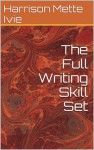 The Full Writing Skill Set - Mette Ivie Harrison