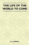 The Life of the World to Come - R. J. Campbell