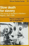 Slow Death for Slavery: The Course of Abolition in Northern Nigeria, 1897-1936 - Paul E. Lovejoy