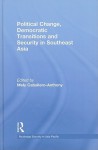 Political Change, Democratic Transitions and Security in Southeast Asia - Mely Caballero-Anthony